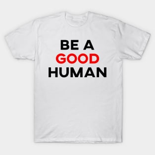 be a good human T-Shirt